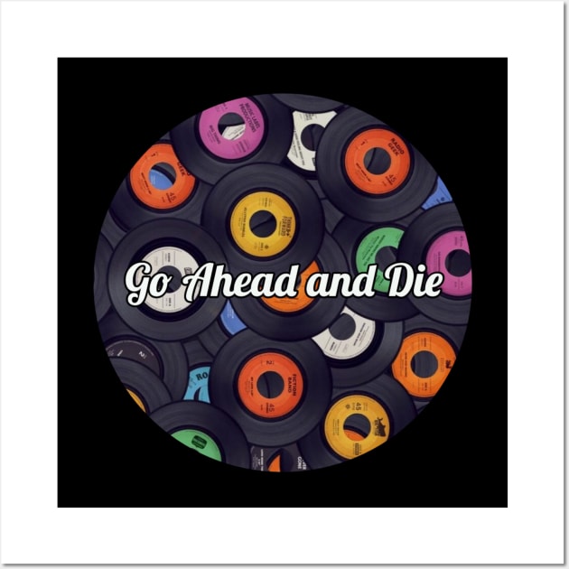 Go Ahead and Die / Vinyl Records Style Wall Art by Mieren Artwork 